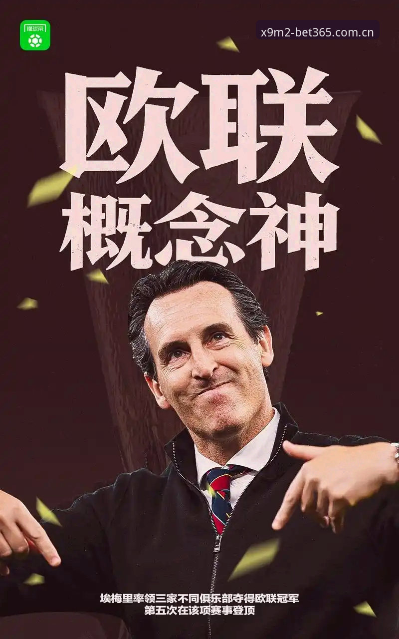 阿斯顿维拉欧联杯夺冠全纪实：30年冠军荒终结，埃梅里书写欧联新传奇